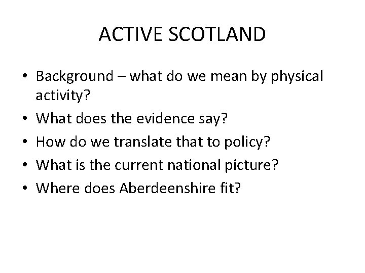 ACTIVE SCOTLAND • Background – what do we mean by physical activity? • What