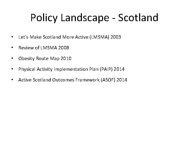 Policy Landscape - Scotland • Let’s Make Scotland More Active (LMSMA) 2003 • Review