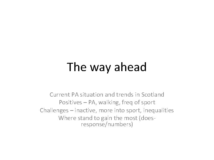 The way ahead Current PA situation and trends in Scotland Positives – PA, walking,