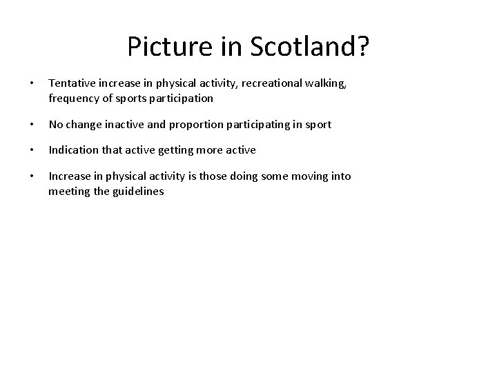 Picture in Scotland? • Tentative increase in physical activity, recreational walking, frequency of sports