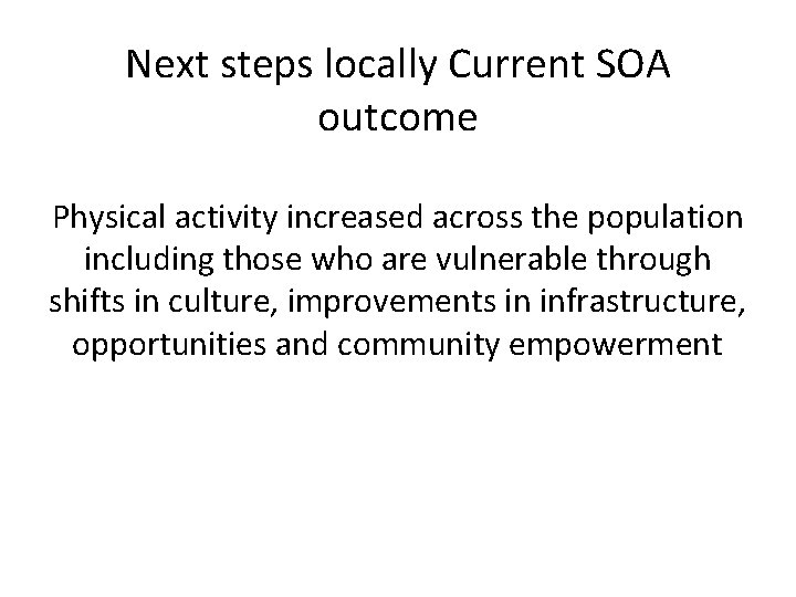 Next steps locally Current SOA outcome Physical activity increased across the population including those