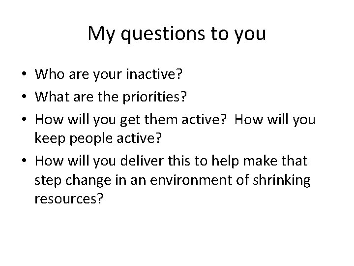 My questions to you • Who are your inactive? • What are the priorities?