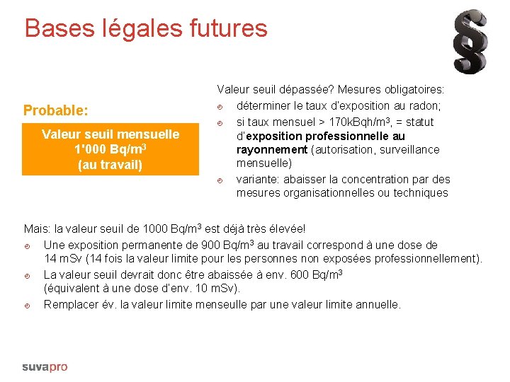 Bases légales futures Probable: Valeur seuil mensuelle 1'000 Bq/m 3 (au travail) Valeur seuil
