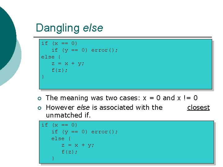 Dangling else if (x == 0) if (y == 0) error(); else { z