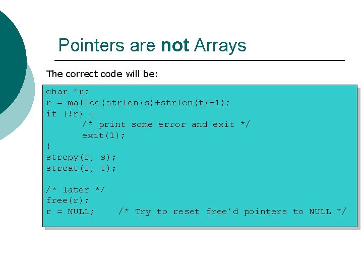 Pointers are not Arrays The correct code will be: char *r; r = malloc(strlen(s)+strlen(t)+1);