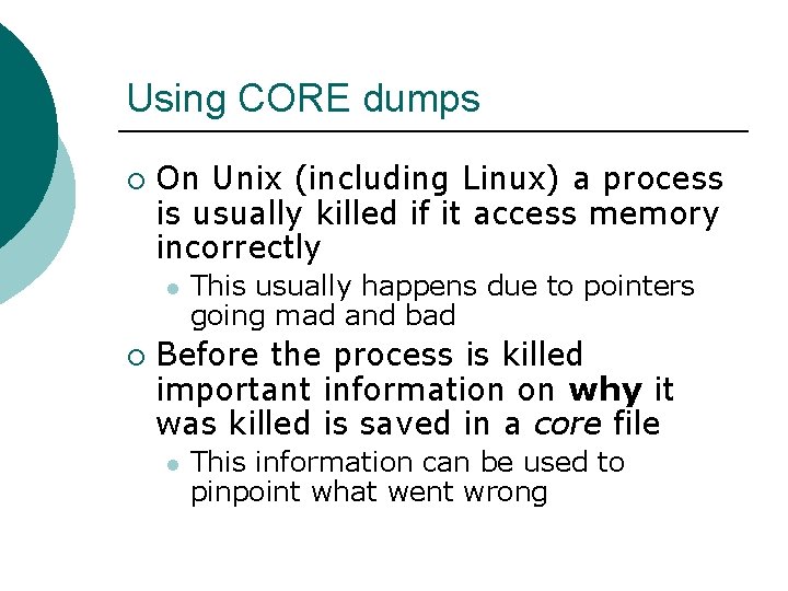 Using CORE dumps ¡ On Unix (including Linux) a process is usually killed if