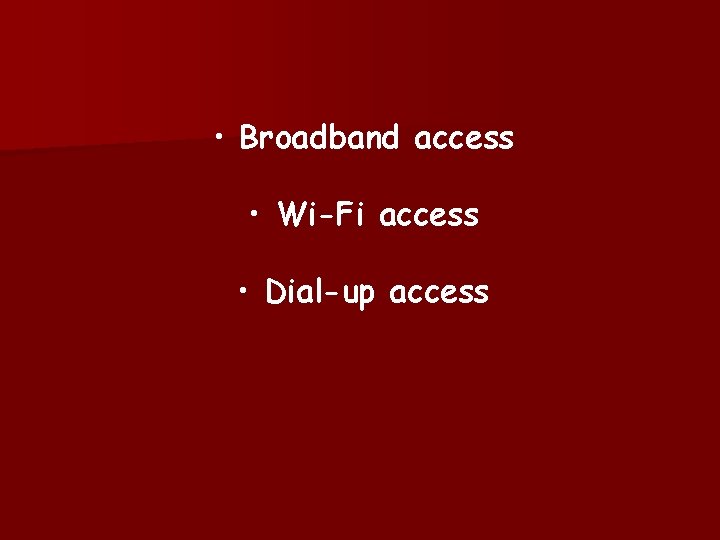  • Broadband access • Wi-Fi access • Dial-up access 