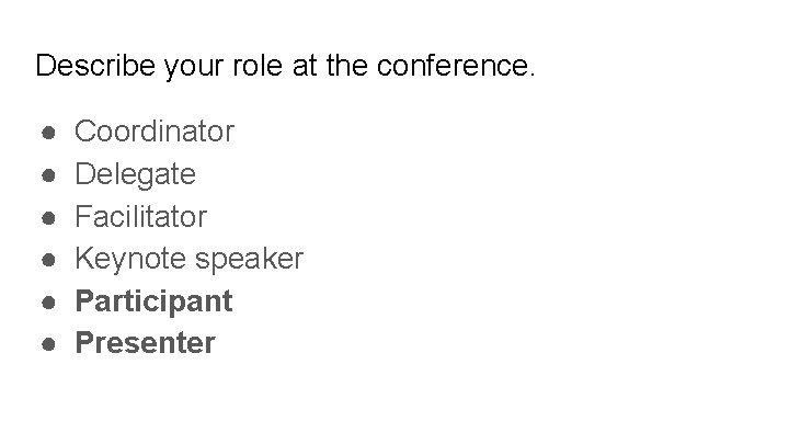 Describe your role at the conference. ● ● ● Coordinator Delegate Facilitator Keynote speaker