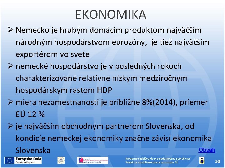 EKONOMIKA Nemecko je hrubým domácim produktom najväčším národným hospodárstvom eurozóny, je tiež najväčším exportérom