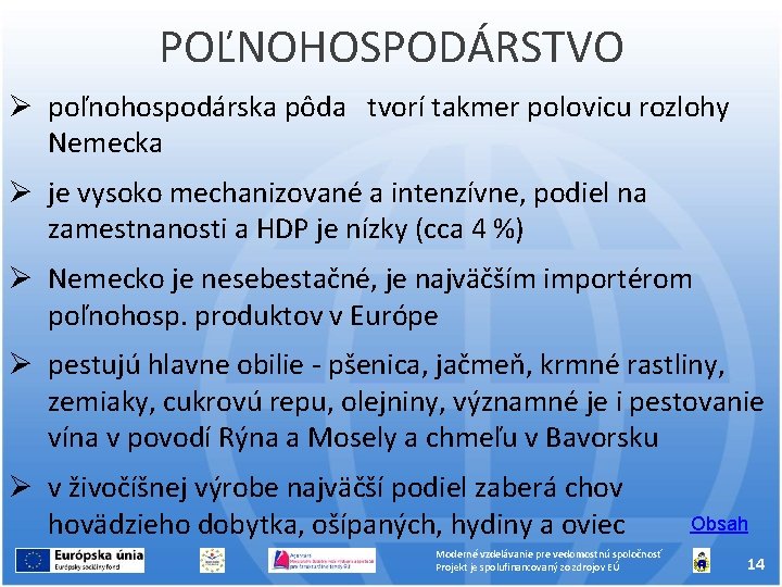 POĽNOHOSPODÁRSTVO poľnohospodárska pôda tvorí takmer polovicu rozlohy Nemecka je vysoko mechanizované a intenzívne, podiel