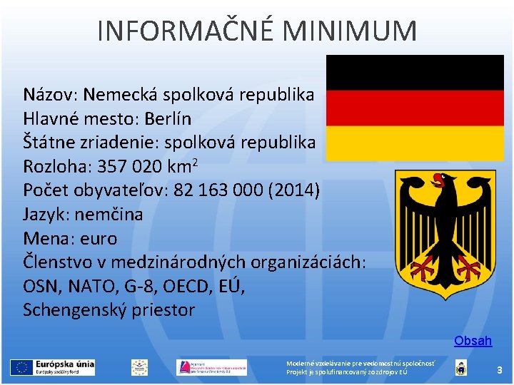 INFORMAČNÉ MINIMUM Názov: Nemecká spolková republika Hlavné mesto: Berlín Štátne zriadenie: spolková republika Rozloha:
