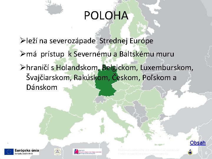 POLOHA leží na severozápade Strednej Európe má prístup k Severnému a Baltskému muru hraničí