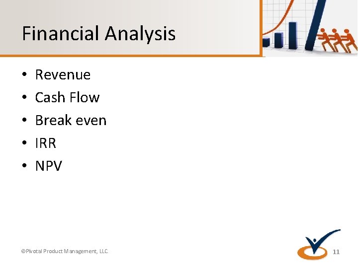 Financial Analysis • • • Revenue Cash Flow Break even IRR NPV ©Pivotal Product