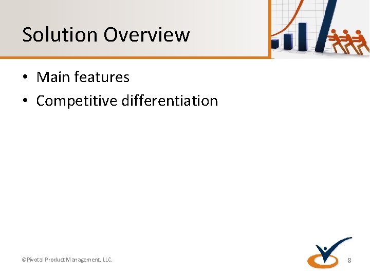 Solution Overview • Main features • Competitive differentiation ©Pivotal Product Management, LLC. 8 