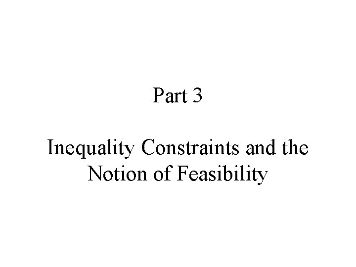 Part 3 Inequality Constraints and the Notion of Feasibility 