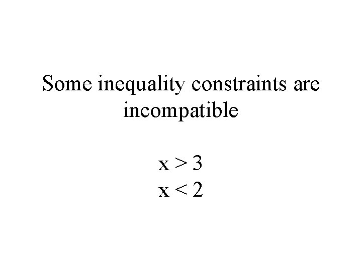 Some inequality constraints are incompatible x>3 x<2 
