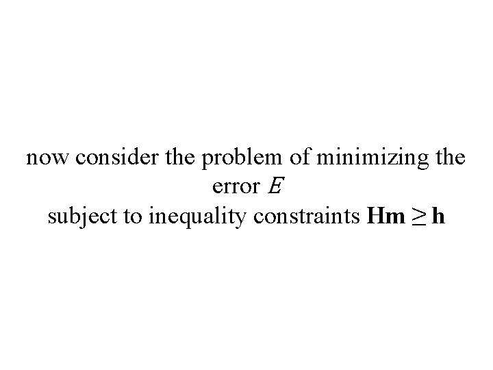 now consider the problem of minimizing the error E subject to inequality constraints Hm