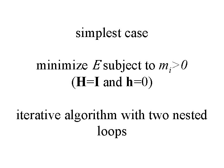simplest case minimize E subject to mi>0 (H=I and h=0) iterative algorithm with two