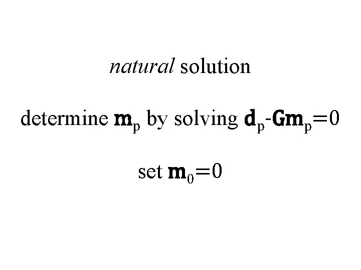natural solution determine mp by solving dp-Gmp=0 set m 0=0 