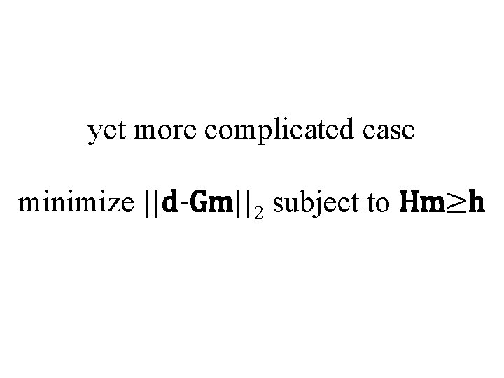 yet more complicated case minimize ||d-Gm||2 subject to Hm≥h 