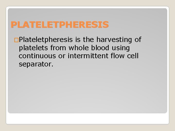 PLATELETPHERESIS �Plateletpheresis is the harvesting of platelets from whole blood using continuous or intermittent