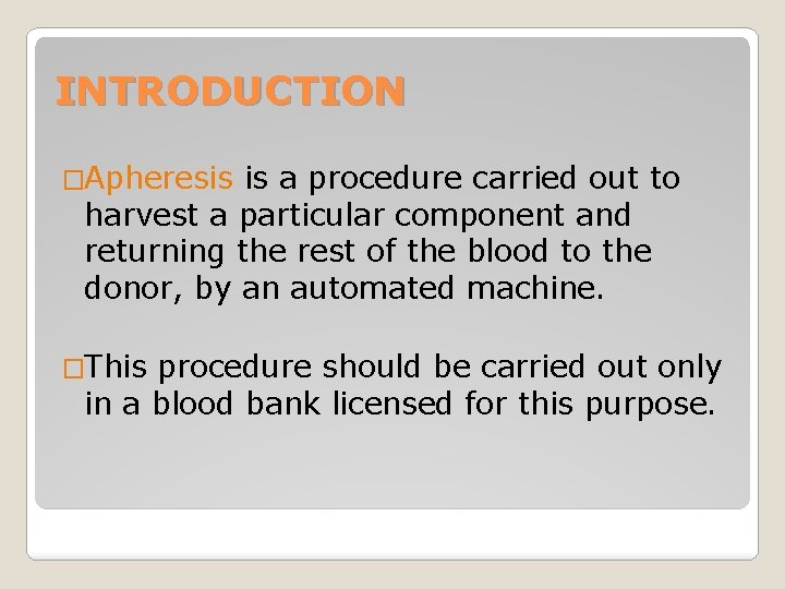 INTRODUCTION �Apheresis is a procedure carried out to harvest a particular component and returning