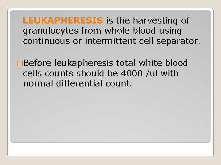 LEUKAPHERESIS is the harvesting of granulocytes from whole blood using continuous or intermittent cell