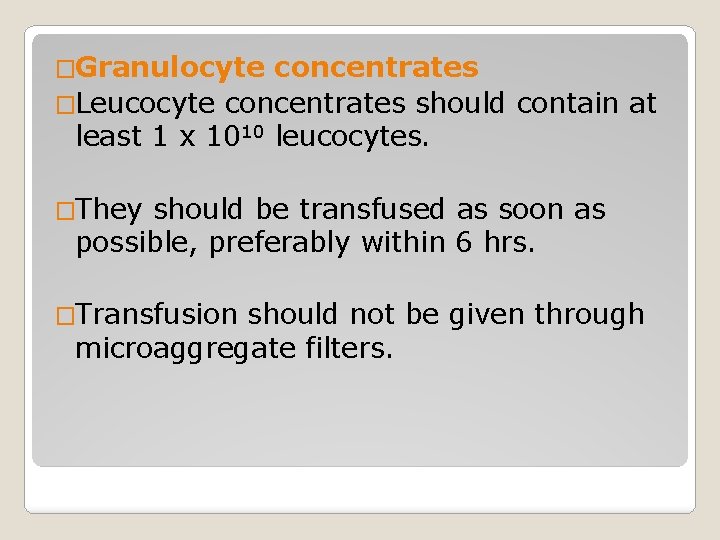 �Granulocyte concentrates �Leucocyte concentrates should contain at least 1 x 1010 leucocytes. �They should