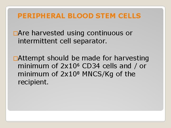 PERIPHERAL BLOOD STEM CELLS �Are harvested using continuous or intermittent cell separator. �Attempt should