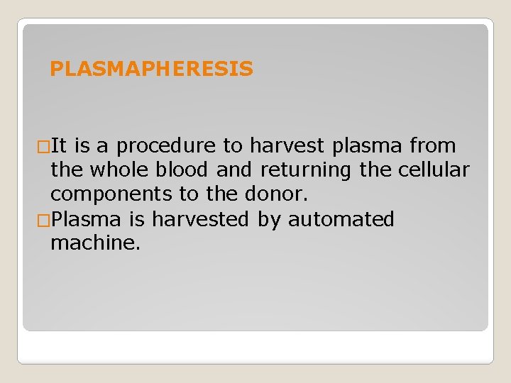 PLASMAPHERESIS �It is a procedure to harvest plasma from the whole blood and returning