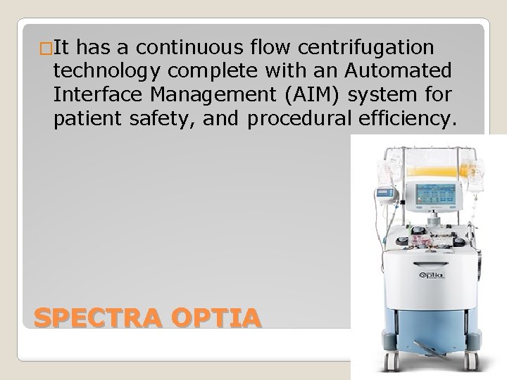 �It has a continuous flow centrifugation technology complete with an Automated Interface Management (AIM)