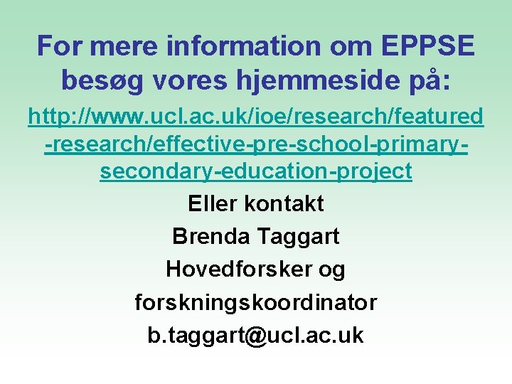 For mere information om EPPSE besøg vores hjemmeside på: http: //www. ucl. ac. uk/ioe/research/featured