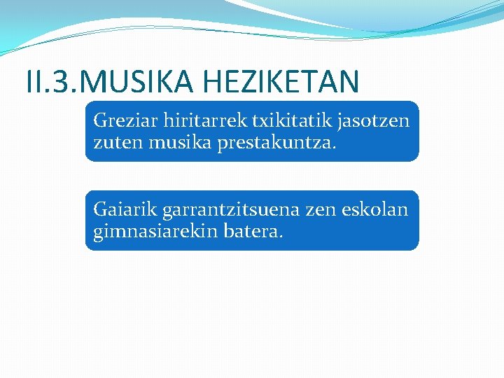 II. 3. MUSIKA HEZIKETAN Greziar hiritarrek txikitatik jasotzen zuten musika prestakuntza. Gaiarik garrantzitsuena zen