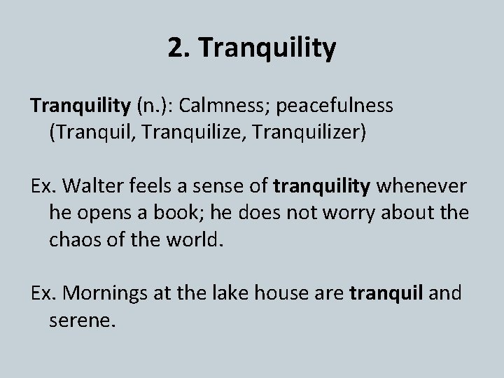 2. Tranquility (n. ): Calmness; peacefulness (Tranquil, Tranquilizer) Ex. Walter feels a sense of