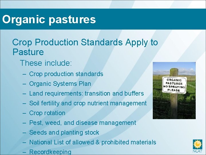 Organic pastures Crop Production Standards Apply to Pasture These include: – Crop production standards
