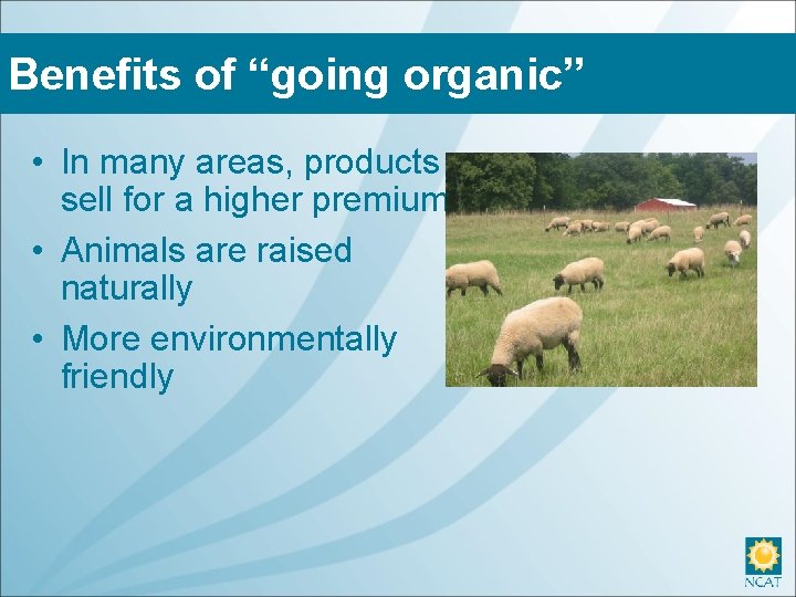 Benefits of “going organic” • In many areas, products sell for a higher premium