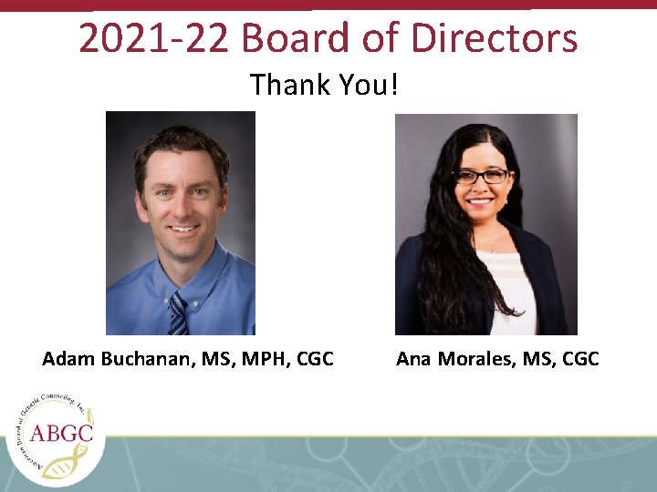 2021 -22 Board of Directors Thank You! Adam Buchanan, MS, MPH, CGC Ana Morales,