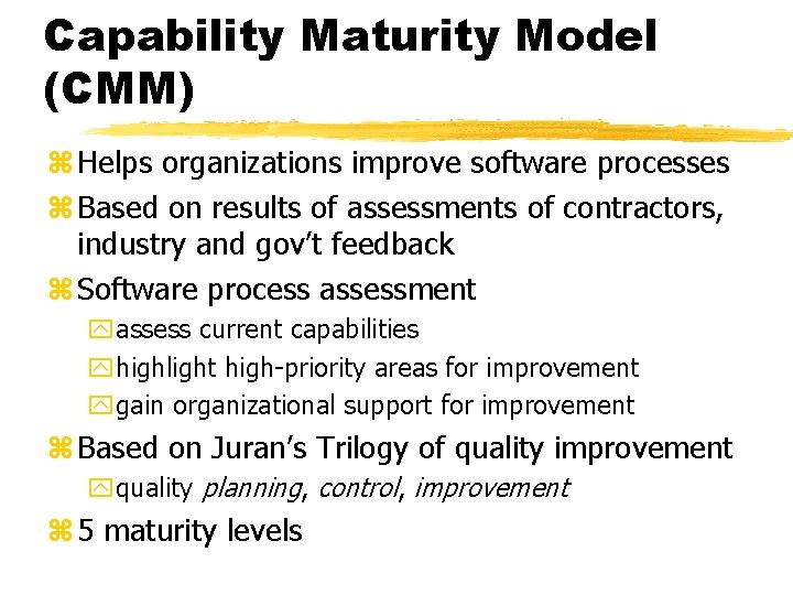 Capability Maturity Model (CMM) z Helps organizations improve software processes z Based on results