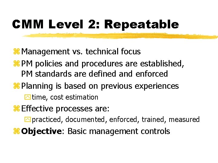 CMM Level 2: Repeatable z Management vs. technical focus z PM policies and procedures