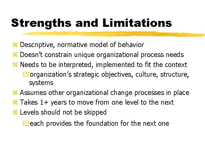 Strengths and Limitations z Descriptive, normative model of behavior z Doesn’t constrain unique organizational