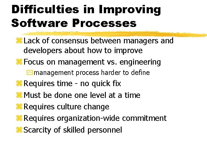 Difficulties in Improving Software Processes z Lack of consensus between managers and developers about