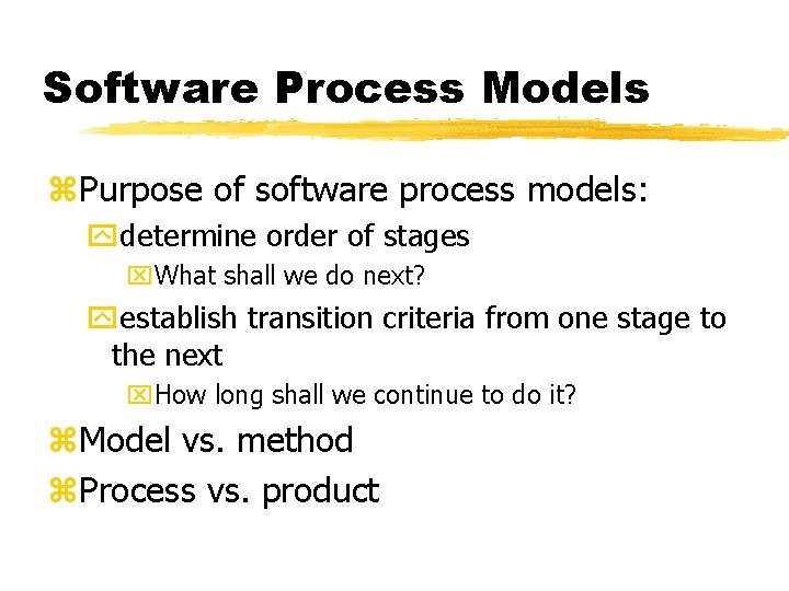 Software Process Models z. Purpose of software process models: ydetermine order of stages x.