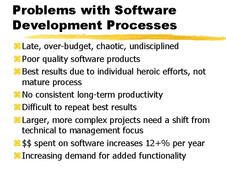 Problems with Software Development Processes z Late, over-budget, chaotic, undisciplined z Poor quality software