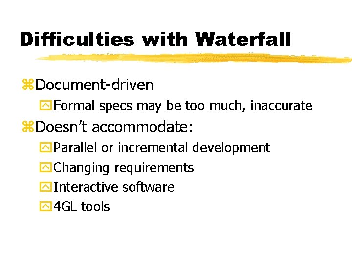 Difficulties with Waterfall z. Document-driven y. Formal specs may be too much, inaccurate z.