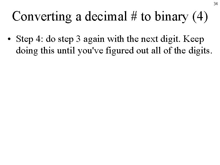 34 Converting a decimal # to binary (4) • Step 4: do step 3