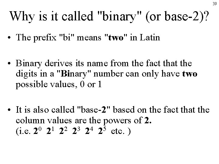 39 Why is it called "binary" (or base-2)? • The prefix "bi" means "two" 39 Why is it called "binary" (or base-2)? • The prefix "bi" means "two"