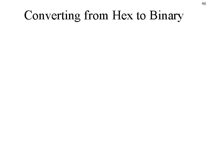 46 Converting from Hex to Binary 46 Converting from Hex to Binary