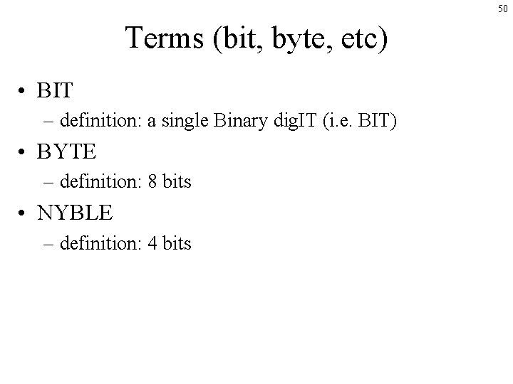 50 Terms (bit, byte, etc) • BIT – definition: a single Binary dig. IT