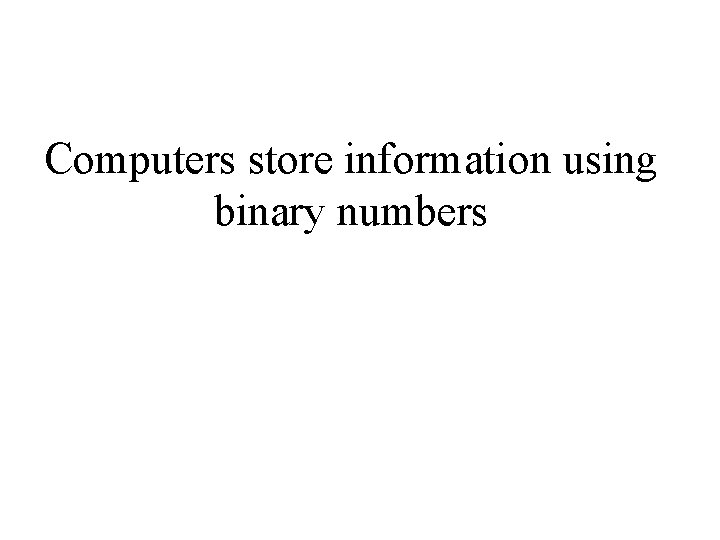 Computers store information using binary numbers Computers store information using binary numbers