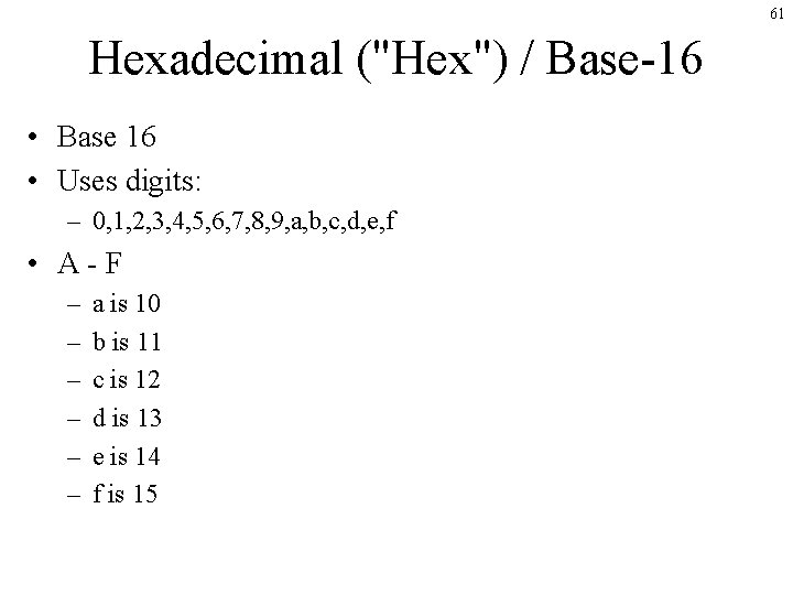 61 Hexadecimal ("Hex") / Base-16 • Base 16 • Uses digits: – 0, 1,